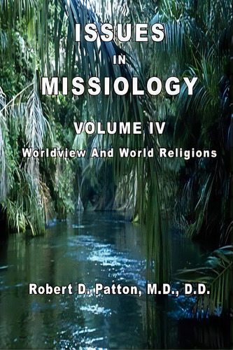 Issues In Missiology, Volume Iv, Worldview And World Religions, De Robert D. Patton. Editorial Old Paths Publications Incorporated, Tapa Blanda En Inglés