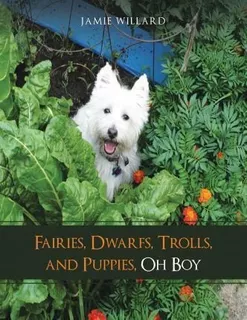 Fairies, Dwarfs, Trolls, And Puppies, Oh Boy - Jamie Will...