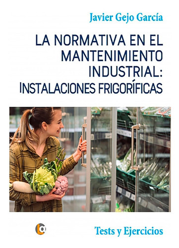 La Normativa en el Mantenimiento Industrial: Instalaciones FrigorÃÂficas, de Gejo García, Javier. Editorial Letras de Autor, tapa blanda en español