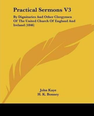 Practical Sermons V3 : By Dignitaries And Other Clergymen...
