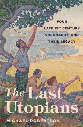 The Last Utopians : Four Late Nineteenth-century Visionaries And Their Legacy, De Michael Robertson. Editorial Princeton University Press, Tapa Blanda En Inglés