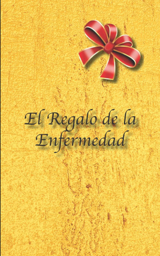 Libro: El Regalo De La Enfermedad (spanish Edition)