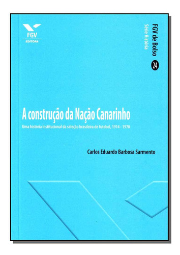 Construcao Da Nacao Canarinho, A: Contrução Da Nação Canarinho, A, De Sarmento, Carlos Eduardo Barbosa. Série História, Vol. História. Editora Fgv, Capa Mole, Edição História Em Português, 20