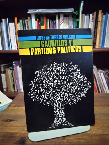 Caudillos Y Partidos - Jose De Torres Wilson