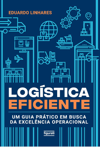 Logística Eficiente: Um Guia Prático Em Busca Da Excelênc