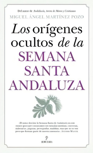 Origenes Ocultos De La Semana Santa Andaluza,los, De Miguel Angel Martinez Pozo., Vol. 1. Editorial Almuzara Editorial, Tapa Blanda En Español