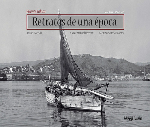 Retratos De Una Ãâ©poca: Málaga 1900-1915, De Garrido Ropero, Raquel., Vol. 1. Editorial Editorial Arguval, Tapa Blanda En Español