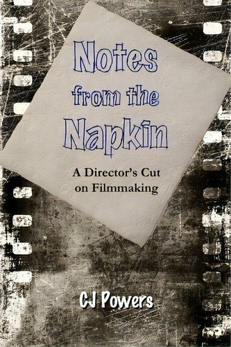 Notes From The Napkin : A Director's Cut On Filmmaking, De Cj Powers. Editorial Powers Productions Incorporated, Tapa Blanda En Inglés