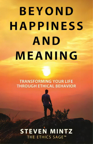 Beyond Happiness And Meaning: Transforming Your Life Through Ethical Behavior, De Mintz, Steven. Editorial Price World Pub, Tapa Blanda En Inglés