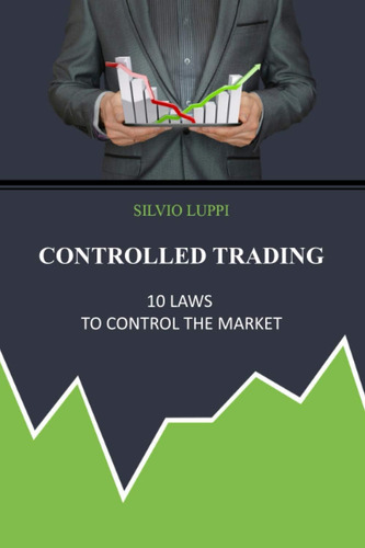 Controlled Trading: 10 Laws To Control The Market: 10 Laws To Control The Market, De Luppi, Silvio., Vol. 1. Editorial Independently Published, Tapa Blanda En Inglés