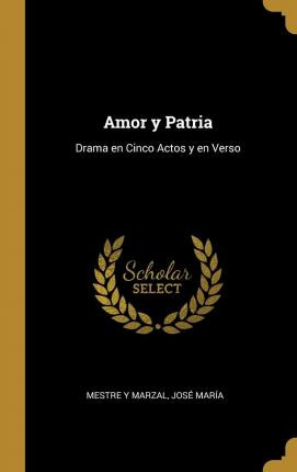 Libro Amor Y Patria : Drama En Cinco Actos Y En Verso - J...