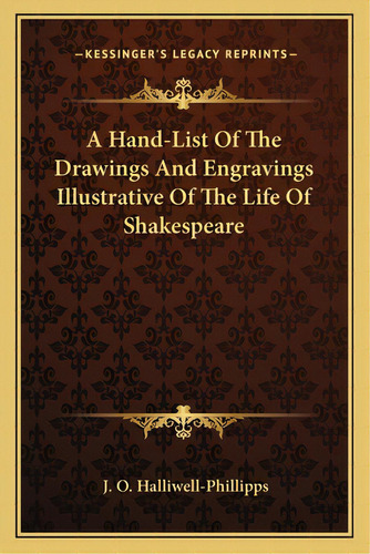A Hand-list Of The Drawings And Engravings Illustrative Of The Life Of Shakespeare, De Halliwell-phillipps, J. O.. Editorial Kessinger Pub Llc, Tapa Blanda En Inglés