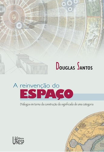 A reinvenção do espaço: Diálogos em torno da construção do significado de uma categoria, de Santos, Douglas. Fundação Editora da Unesp, capa mole em português, 2002
