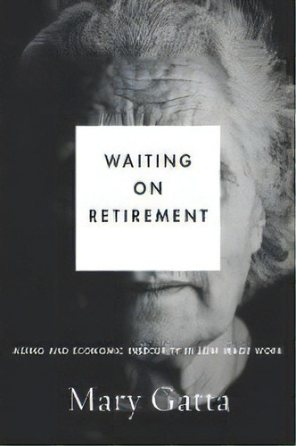 Waiting On Retirement : Aging And Economic Insecurity In Low-wage Work, De Mary Gatta. Editorial Stanford University Press, Tapa Blanda En Inglés