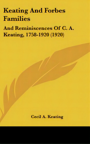 Keating And Forbes Families: And Reminiscences Of C. A. Keating, 1758-1920 (1920), De Keating, Cecil A.. Editorial Kessinger Pub Llc, Tapa Dura En Inglés