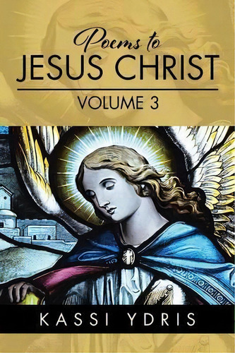 Poems To Jesus Christ Volume 3, De Kassi Ydris. Editorial Xlibris, Tapa Blanda En Inglés