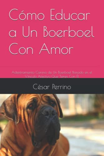 Libro: Cómo Educar A Un Boerboel Con Amor: Adiestramiento Ca