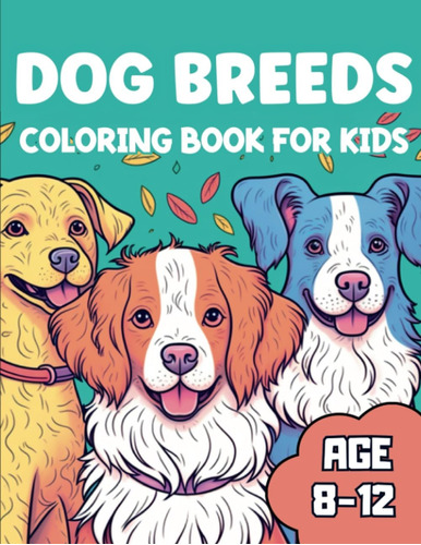 Libro: Dog Breeds Coloring Book For Kids Ages 8-12: Fun And