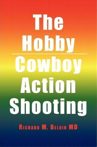 The Hobby/cowboy Action Shooting, De Richard M Md Beloin. Editorial Xlibris Corporation, Tapa Blanda En Inglés