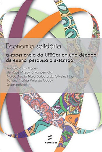 Economia Solidária - A Experiência Da Ufscar Em Uma Décad, De Cortegoso, Ana Lucia. Editora Edufscar - Universidade Federal De São Carlos, Capa Mole, Edição 1ª Edição - 2016 Em Português