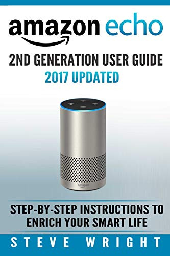 Amazon Echo: Amazon Echo 2nd Generation User Guide 2017 Upda