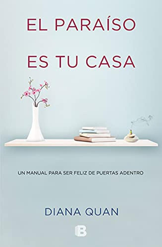 El Paraíso Es Tu Casa: Un Manual Para Ser Feliz De Puertas A