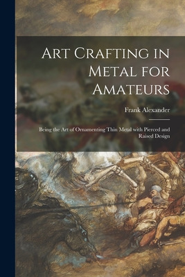 Libro Art Crafting In Metal For Amateurs: Being The Art O...