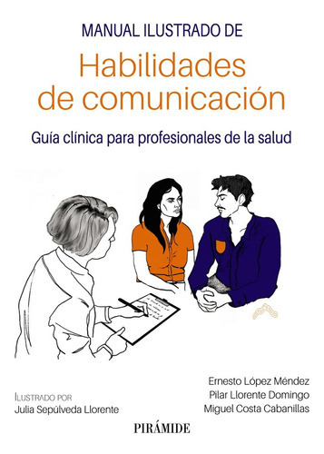 MANUAL ILUSTRADO DE HABILIDADES DE COMUNICACION, de LOPEZ MENDEZ, ERNESTO. Editorial Ediciones Piramide, tapa blanda en español
