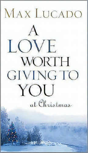 A Love Worth Giving To You At Christmas, De Max, Lucado. Editorial Thomas Nelson Publishers, Tapa Blanda En Inglés