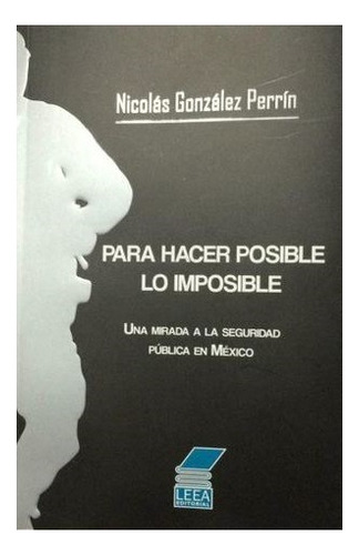 Para Hacer Posible Lo Imposible. Una Mirada A La Seguridad P, De Gonzalez Perrin, Nicolas. Editorial Leea Editorial, Tapa Blanda, Edición 2018.0 En Español