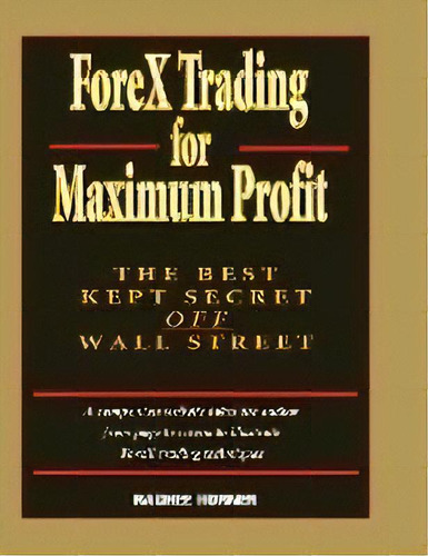 Forex Trading For Maximum Profit : The Best Kept Secret Off, De Raghee Horner. Editorial John Wiley & Sons Inc En Inglés