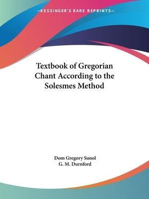 Textbook Of Gregorian Chant According To The Solesmes Met...