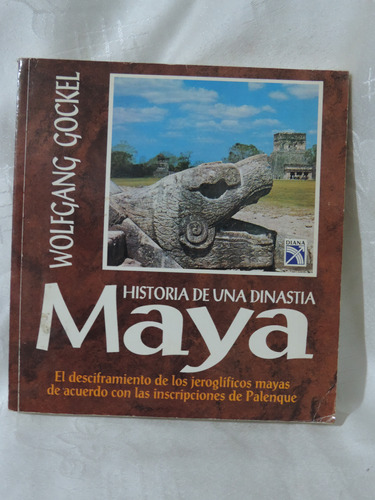 Historia De Una Dinastía Maya   Wolfgang Gockel  Edit. Diana
