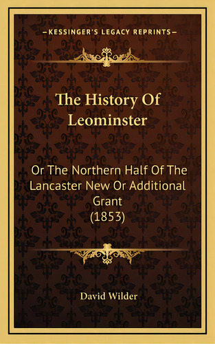 The History Of Leominster: Or The Northern Half Of The Lancaster New Or Additional Grant (1853), De Wilder, David. Editorial Kessinger Pub Llc, Tapa Dura En Inglés