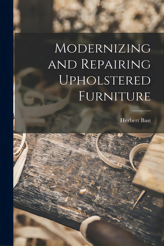 Modernizing And Repairing Upholstered Furniture, De Bast, Herbert. Editorial Hassell Street Pr, Tapa Blanda En Inglés