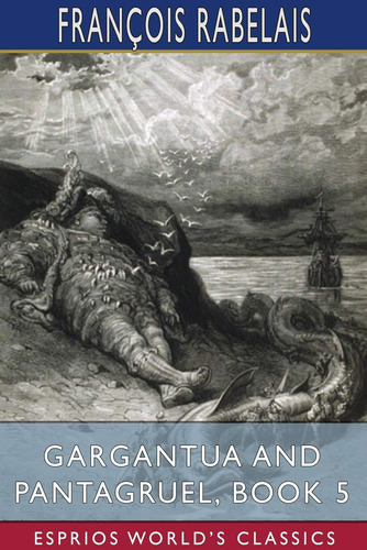 Gargantua And Pantagruel, Book 5 (esprios Classics): Transla