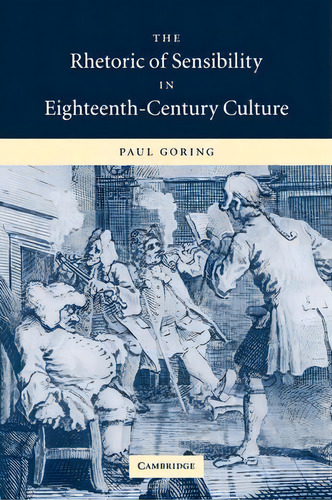 The Rhetoric Of Sensibility In Eighteenth-century Culture, De Paul Goring. Editorial Cambridge University Press, Tapa Dura En Inglés