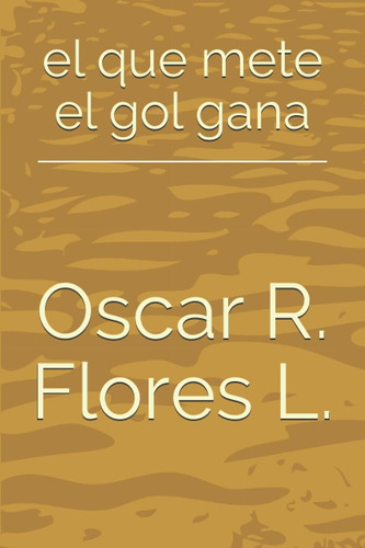 Libro: El Que Mete El Gol Gana: Relatos Y Semblanzas Del