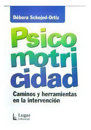 Psicomotricidad Caminos Y Herramientas En La Intervencion, De Schojed-ortiz, Debora. Editorial Lugar, Tapa Tapa Blanda En Español
