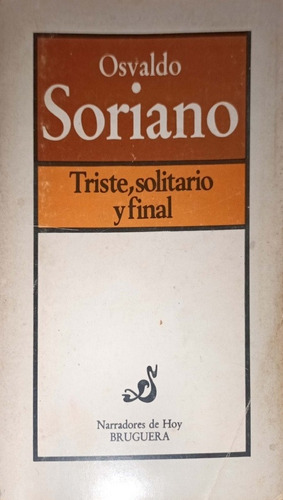 Triste, Solitario Y Final. Osvaldo Soriano. Bruguera.