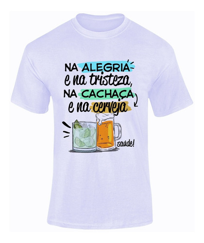 Camiseta Masculina Na Alegria E Na Cachaça Frase Engraçada 