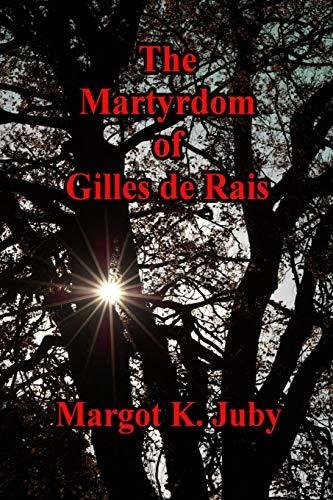 The Martyrdom Of Gilles De Rais : Margot K Juby 