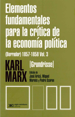 Elementos Fundamentales Para La Crítica De La Economía Política (borrador) 1857-1858 / Vol. 3 / 3 Ed., De Marx, Karl. Editorial Siglo Xxi Editores, Tapa Blanda, Edición 3.0 En Español, 2023