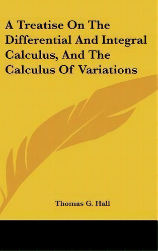 A Treatise On The Differential And Integral Calculus, And The Calculus Of Variations, De Thomas G Hall. Editorial Kessinger Publishing, Tapa Dura En Inglés