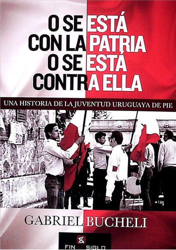 O Se Esta Con La Patria O Se Esta Contra Ella, De Gabriel Bucheli. Editorial Fin De Siglo, Tapa Blanda En Español