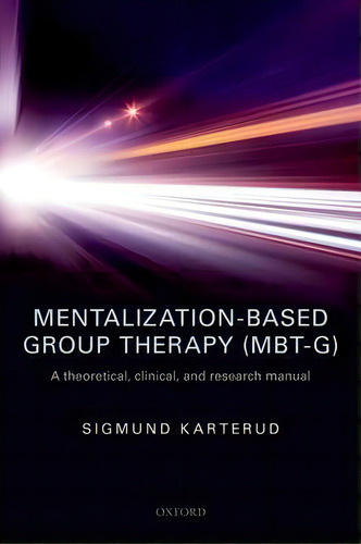 Mentalization-based Group Therapy (mbt-g), De Sigmund Karterud. Editorial Oxford University Press, Tapa Blanda En Inglés