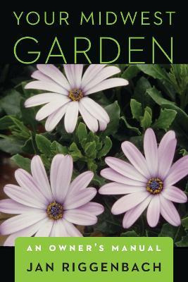 Libro Your Midwest Garden : An Owner's Manual - Jan Rigge...