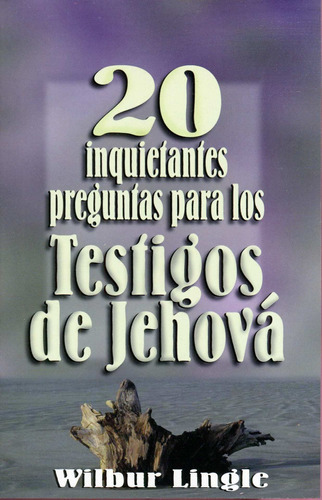 20 Inquietantes Preguntas Para Los Testigos De Jehova ®