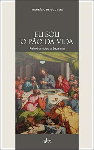 Eu Sou O P O Da Vida Reflexoes Sobre A Eucaristia - Gouveia 