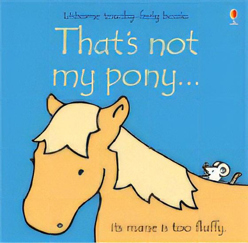 That's Not My Pony - Usborne Touchy & Feely Books, De Watt, Fiona & Wells, Rachel. Editorial Usborne Publishing En Inglés, 2007